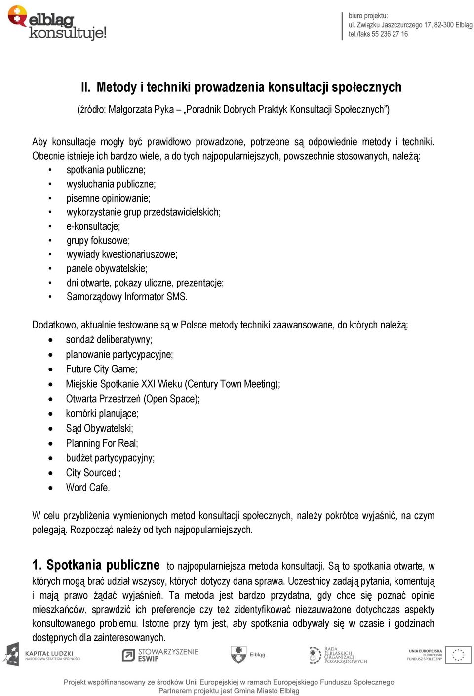 Obecnie istnieje ich bardzo wiele, a do tych najpopularniejszych, powszechnie stosowanych, należą: spotkania publiczne; wysłuchania publiczne; pisemne opiniowanie; wykorzystanie grup
