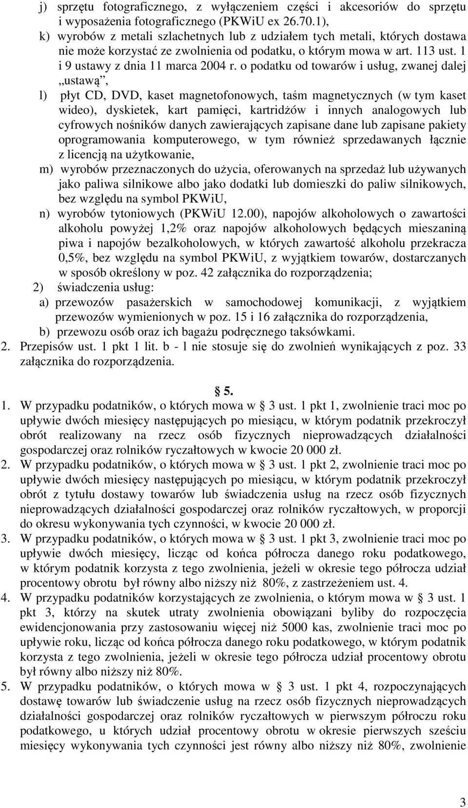 o podatku od towarów i usług, zwanej dalej ustawą, l) płyt CD, DVD, kaset magnetofonowych, taśm magnetycznych (w tym kaset wideo), dyskietek, kart pamięci, kartridżów i innych analogowych lub