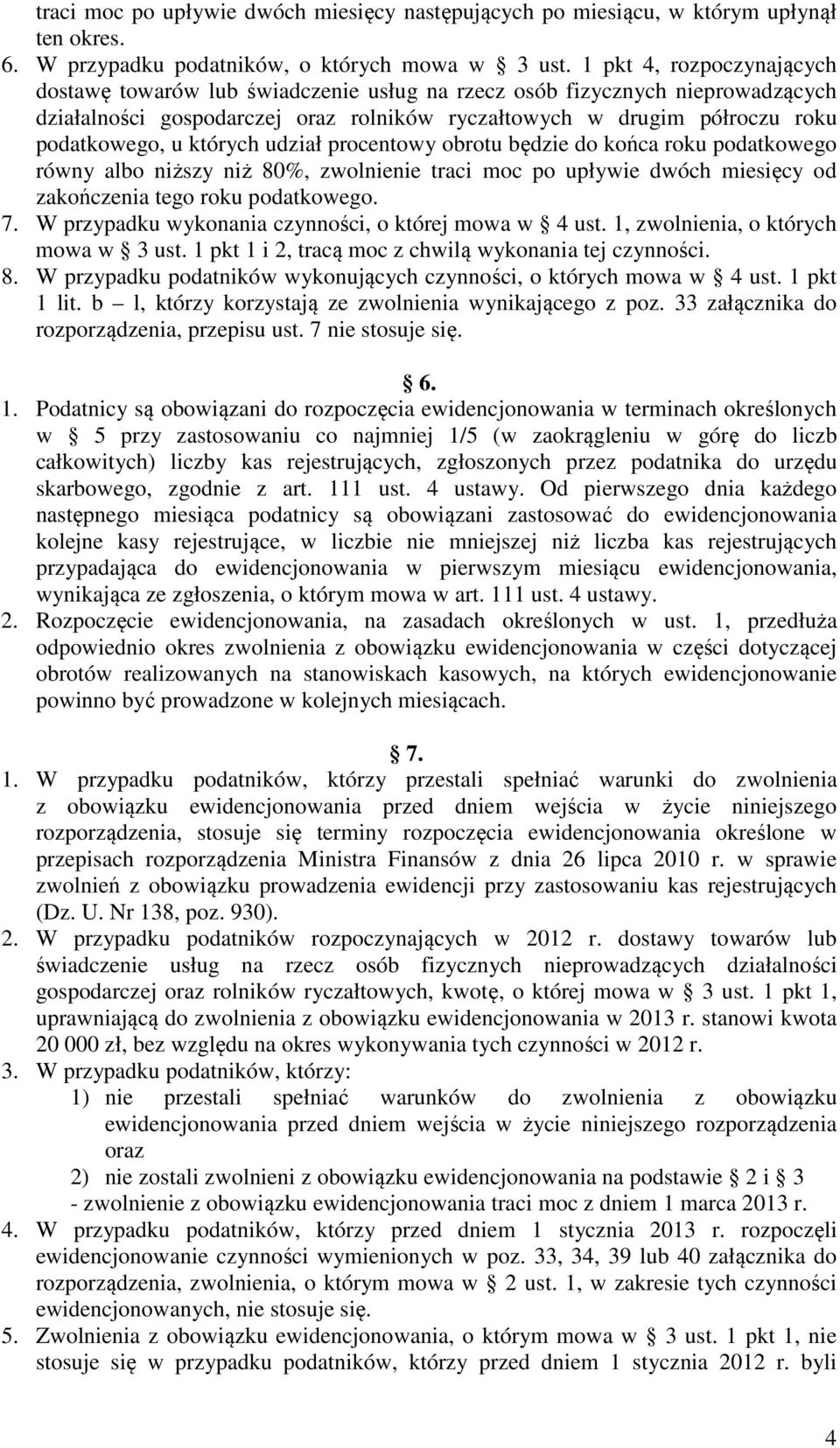 których udział procentowy obrotu będzie do końca roku podatkowego równy albo niższy niż 80%, zwolnienie traci moc po upływie dwóch miesięcy od zakończenia tego roku podatkowego. 7.