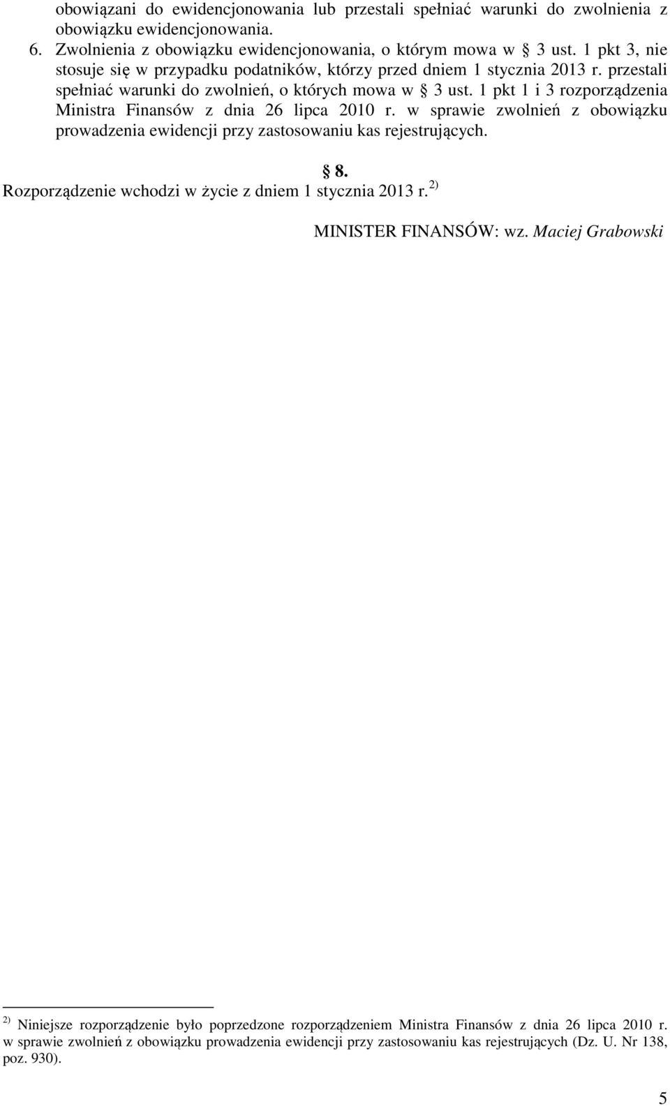 1 pkt 1 i 3 rozporządzenia Ministra Finansów z dnia 26 lipca 2010 r. w sprawie zwolnień z obowiązku prowadzenia ewidencji przy zastosowaniu kas rejestrujących. 8.