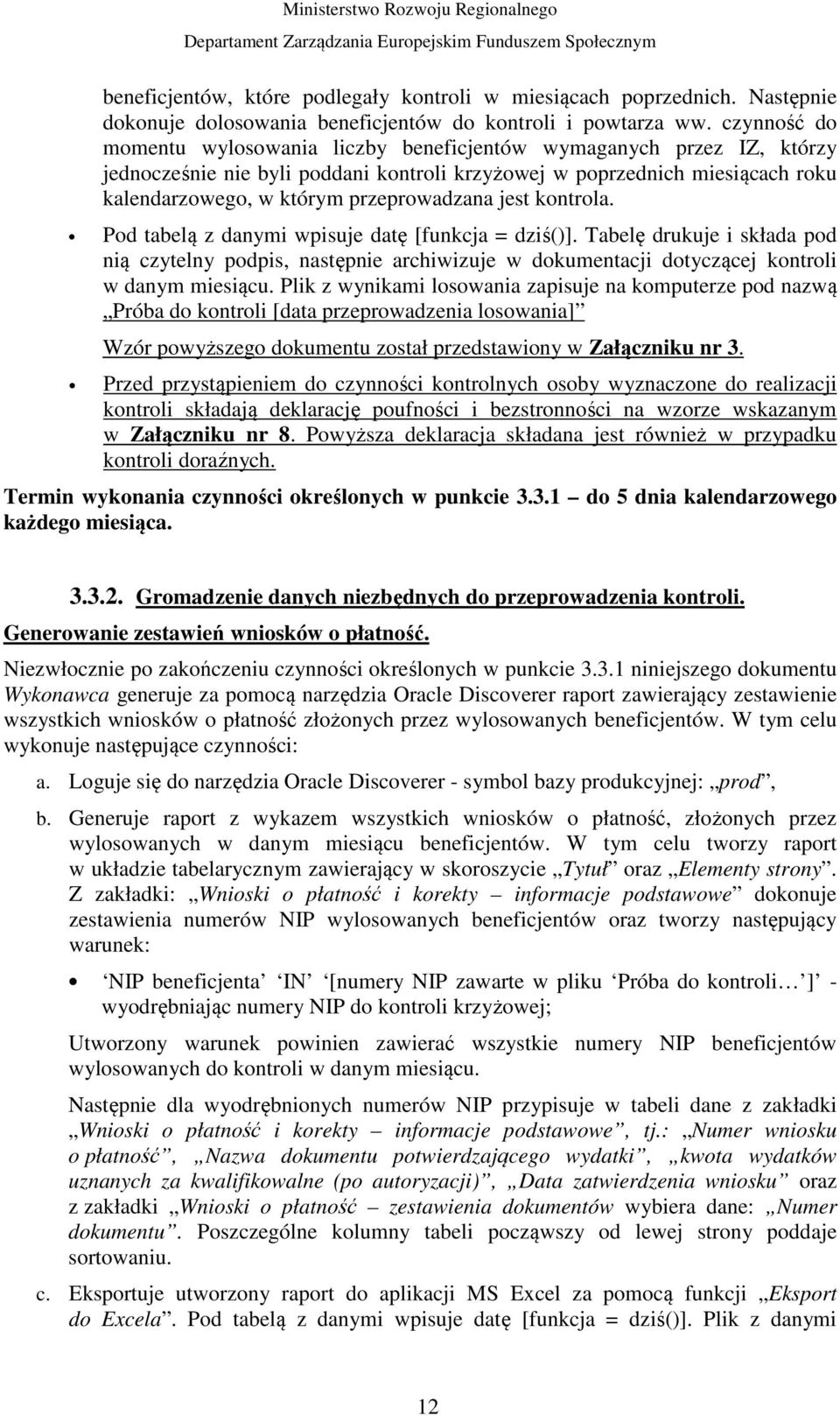 jest kontrola. Pod tabelą z danymi wpisuje datę [funkcja = dziś()]. Tabelę drukuje i składa pod nią czytelny podpis, następnie archiwizuje w dokumentacji dotyczącej kontroli w danym miesiącu.