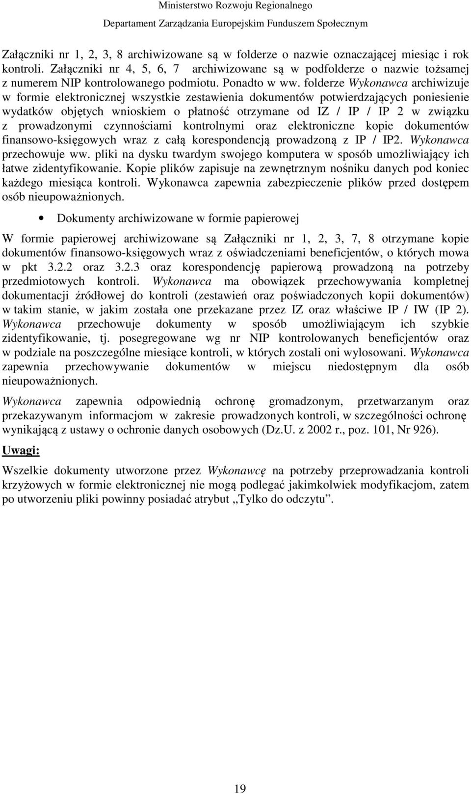 folderze Wykonawca archiwizuje w formie elektronicznej wszystkie zestawienia dokumentów potwierdzających poniesienie wydatków objętych wnioskiem o płatność otrzymane od IZ / IP / IP 2 w związku z