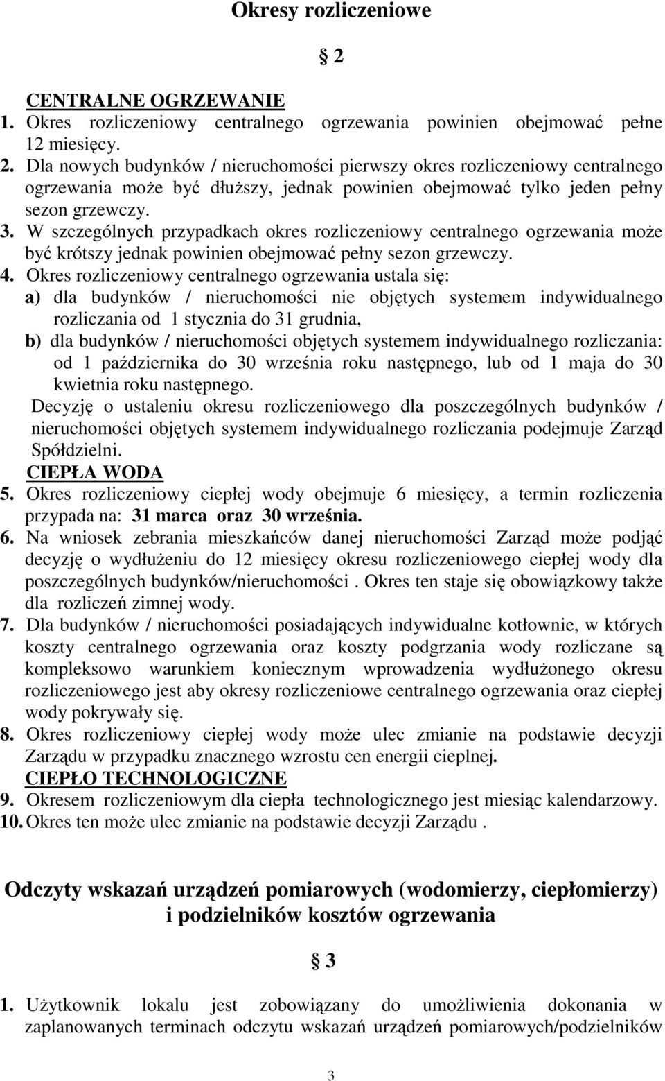 Okres rozliczeniowy centralnego ogrzewania ustala się: a) dla budynków / nieruchomości nie objętych systemem indywidualnego rozliczania od 1 stycznia do 31 grudnia, b) dla budynków / nieruchomości