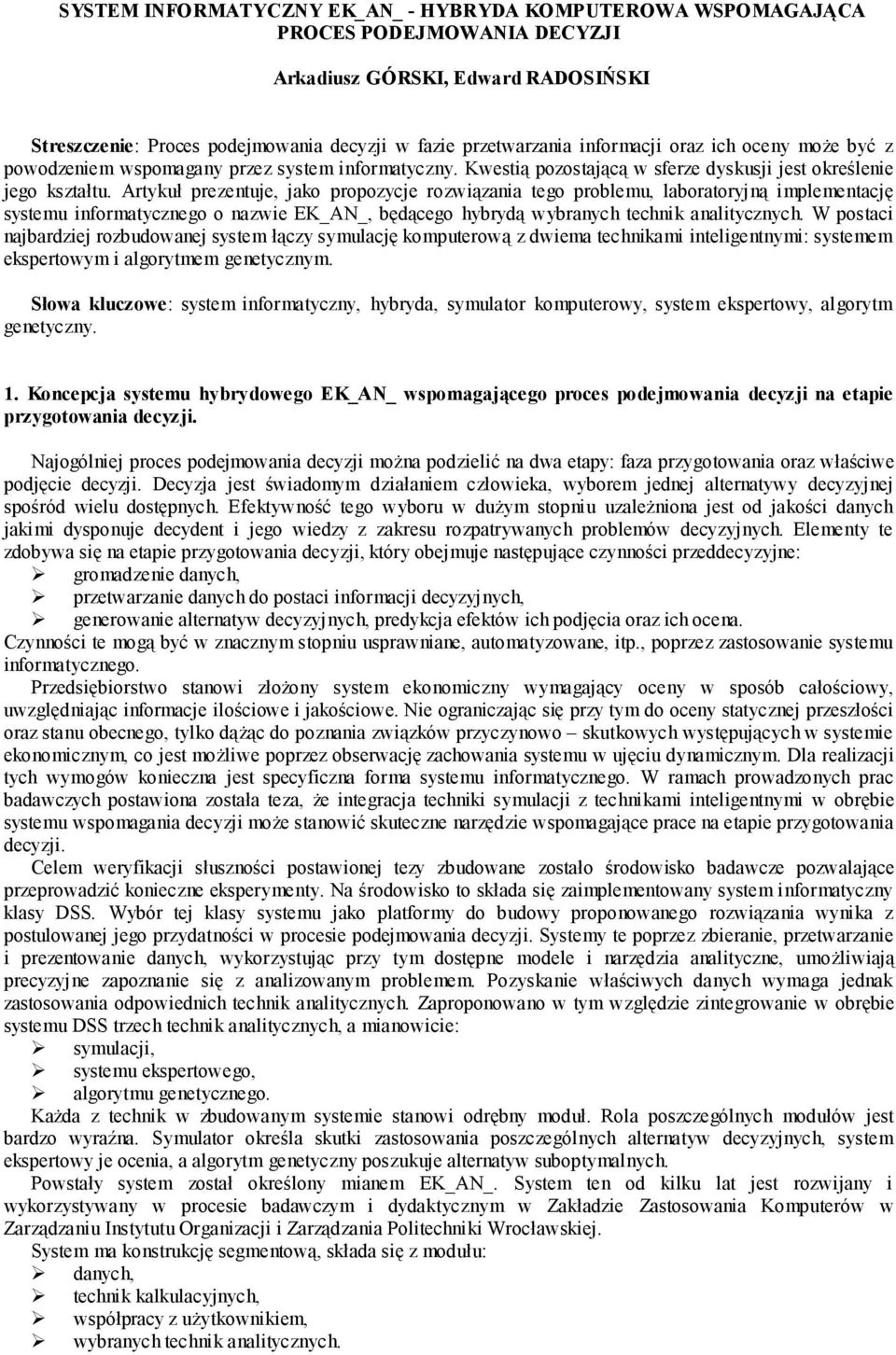 Artykuł prezentuje, jako propozycje rozwiązania tego problemu, laboratoryjną implementację systemu informatycznego o nazwie EK_AN_, będącego hybrydą wybranych technik analitycznych.