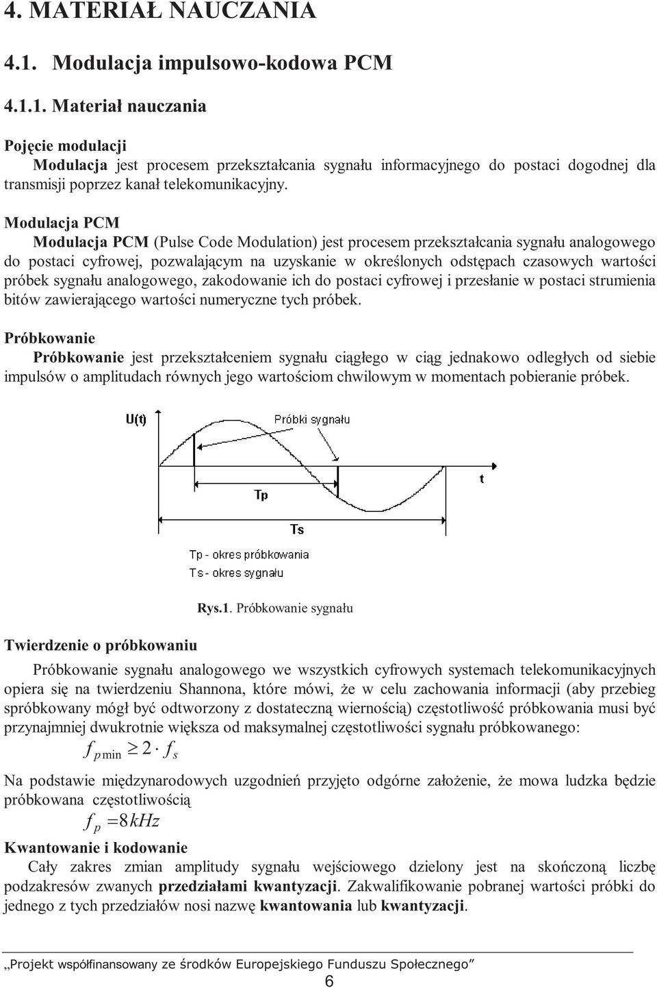 Modulacja PCM Modulacja PCM (Pulse Code Modulation) jest procesem przekształcania sygnału analogowego do postaci cyfrowej, pozwalającym na uzyskanie w określonych odstępach czasowych wartości próbek