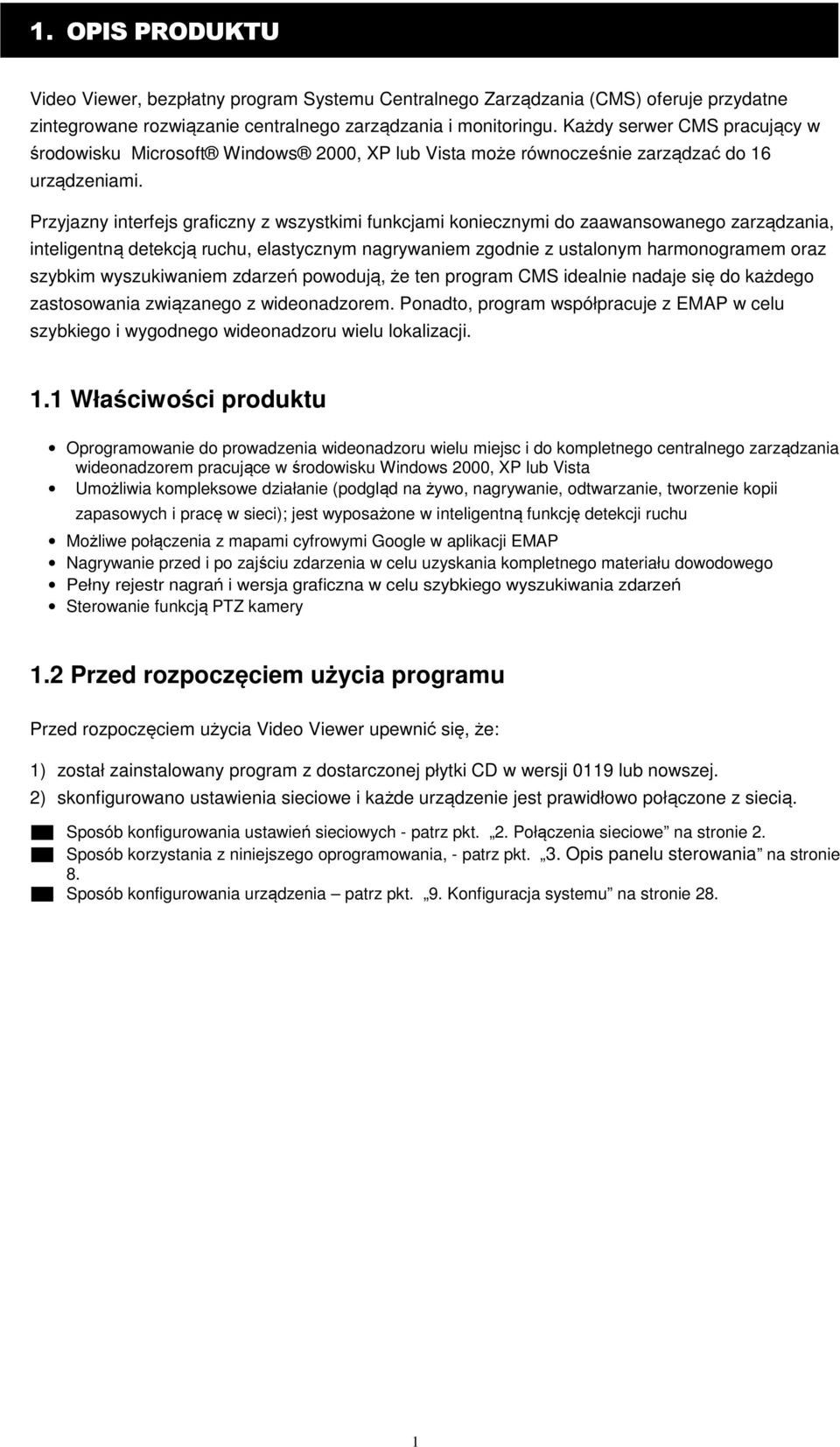 Przyjazny interfejs graficzny z wszystkimi funkcjami koniecznymi do zaawansowanego zarządzania, inteligentną detekcją ruchu, elastycznym nagrywaniem zgodnie z ustalonym harmonogramem oraz szybkim