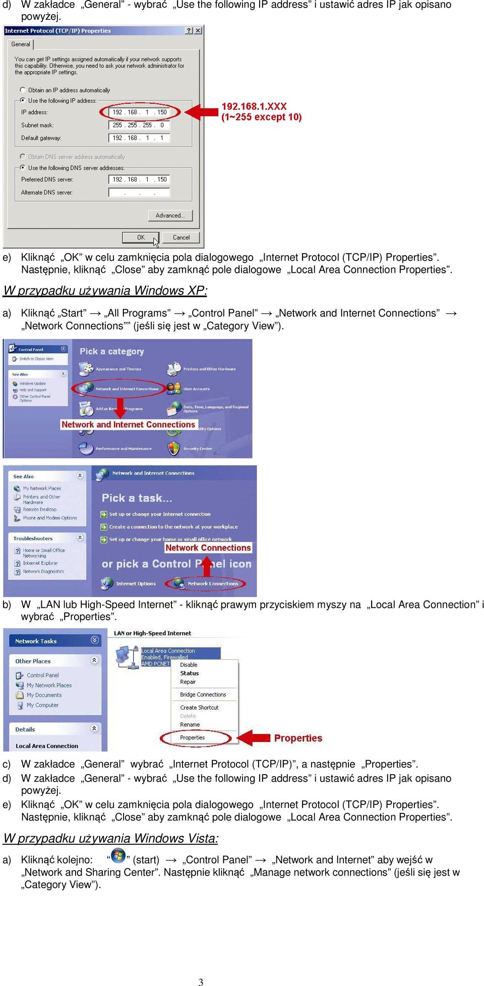 W przypadku używania Windows XP: a) Kliknąć Start All Programs Control Panel Network and Internet Connections Network Connections (jeśli się jest w Category View ).