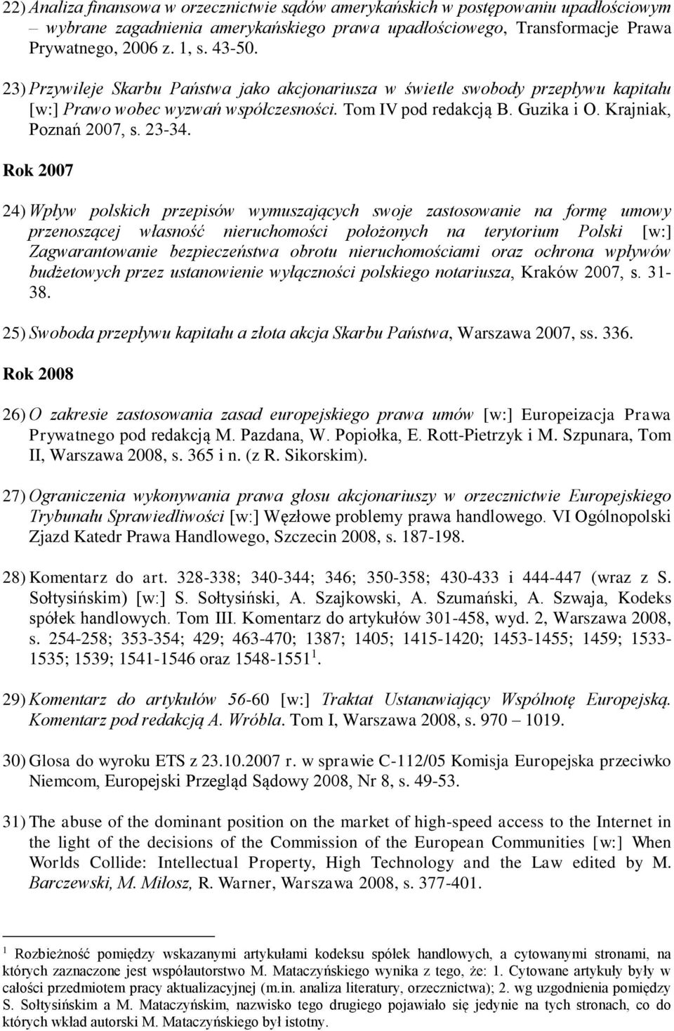 Rok 2007 24) Wpływ polskich przepisów wymuszających swoje zastosowanie na formę umowy przenoszącej własność nieruchomości położonych na terytorium Polski [w:] Zagwarantowanie bezpieczeństwa obrotu