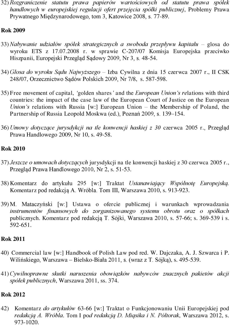 w sprawie C-207/07 Komisja Europejska przeciwko Hiszpanii, Europejski Przegląd Sądowy 2009, Nr 3, s. 48-54. 34) Glosa do wyroku Sądu Najwyższego Izba Cywilna z dnia 15 czerwca 2007 r.