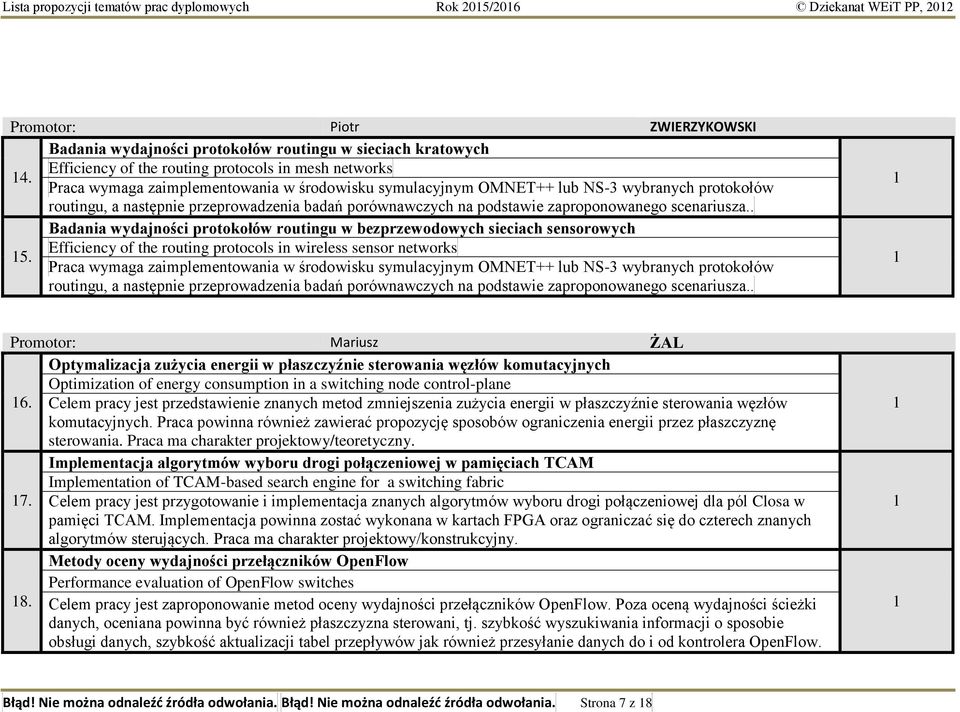 Praca wymaga zaimplementowania w środowisku symulacyjnym OMNET++ lub NS-3 wybranych protokołów routingu, a następnie przeprowadzenia badań porównawczych na podstawie zaproponowanego scenariusza.