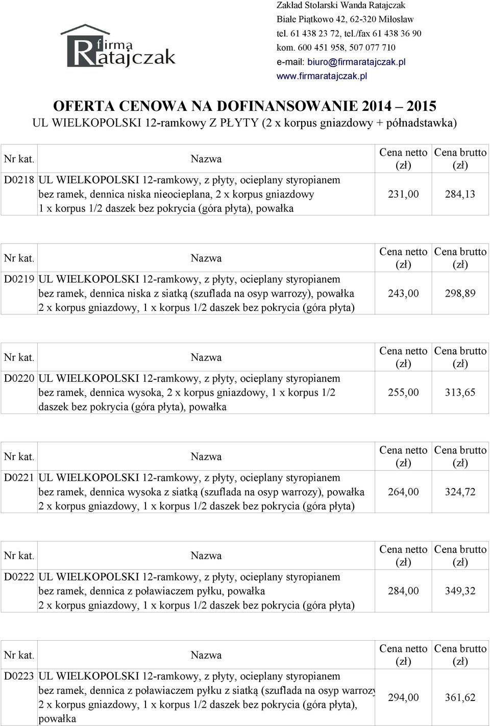 powałka 243,00 298,89 2 x korpus gniazdowy, 1 x korpus 1/2 daszek bez pokrycia (góra płyta) D0220 UL WIELKOPOLSKI 12-ramkowy, z płyty, ocieplany styropianem bez ramek, dennica wysoka, 2 x korpus