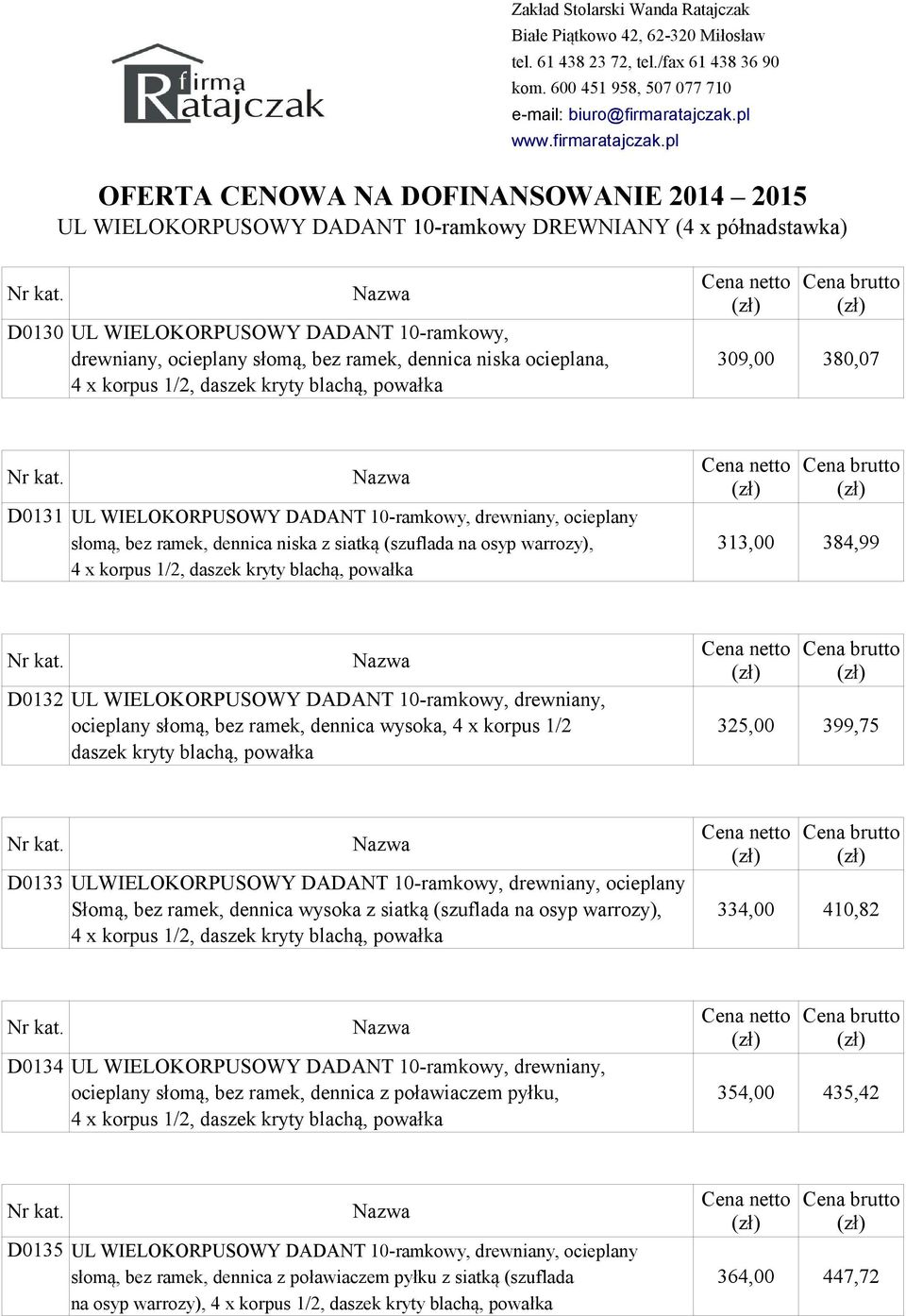 daszek kryty blachą, powałka D0132 UL WIELOKORPUSOWY DADANT 10-ramkowy, drewniany, ocieplany słomą, bez ramek, dennica wysoka, 4 x korpus 1/2 325,00 399,75 daszek kryty blachą, powałka D0133