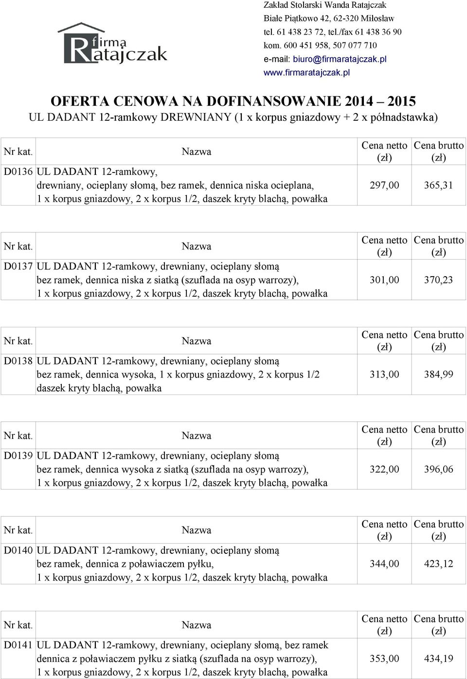 x korpus gniazdowy, 2 x korpus 1/2 313,00 384,99 daszek kryty blachą, powałka D0139 UL DADANT 12-ramkowy, drewniany, ocieplany słomą bez ramek, dennica wysoka z siatką (szuflada na osyp warrozy),