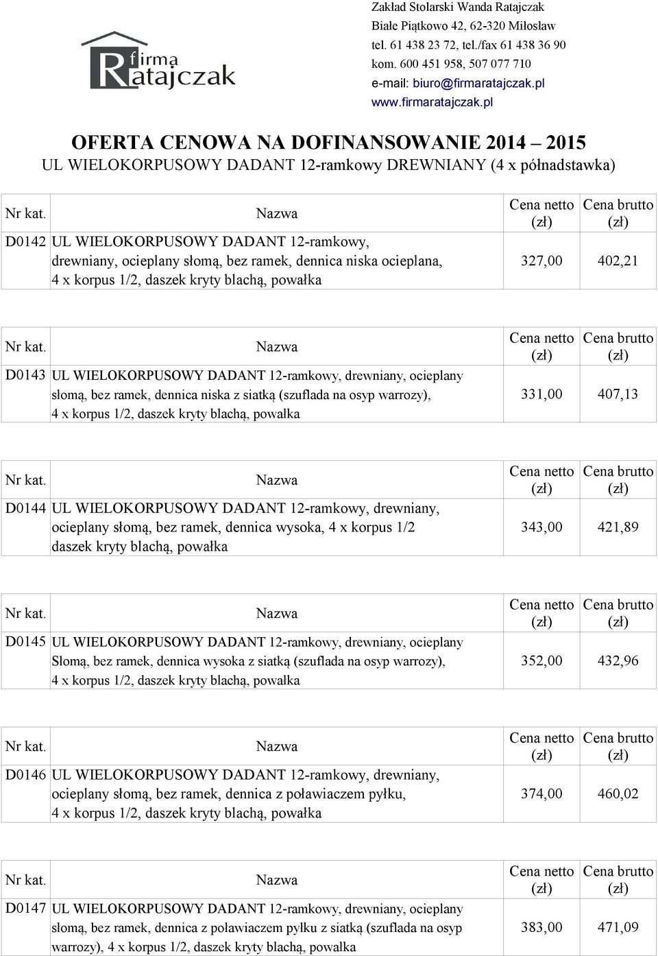 daszek kryty blachą, powałka D0144 UL WIELOKORPUSOWY DADANT 12-ramkowy, drewniany, ocieplany słomą, bez ramek, dennica wysoka, 4 x korpus 1/2 343,00 421,89 daszek kryty blachą, powałka D0145 UL