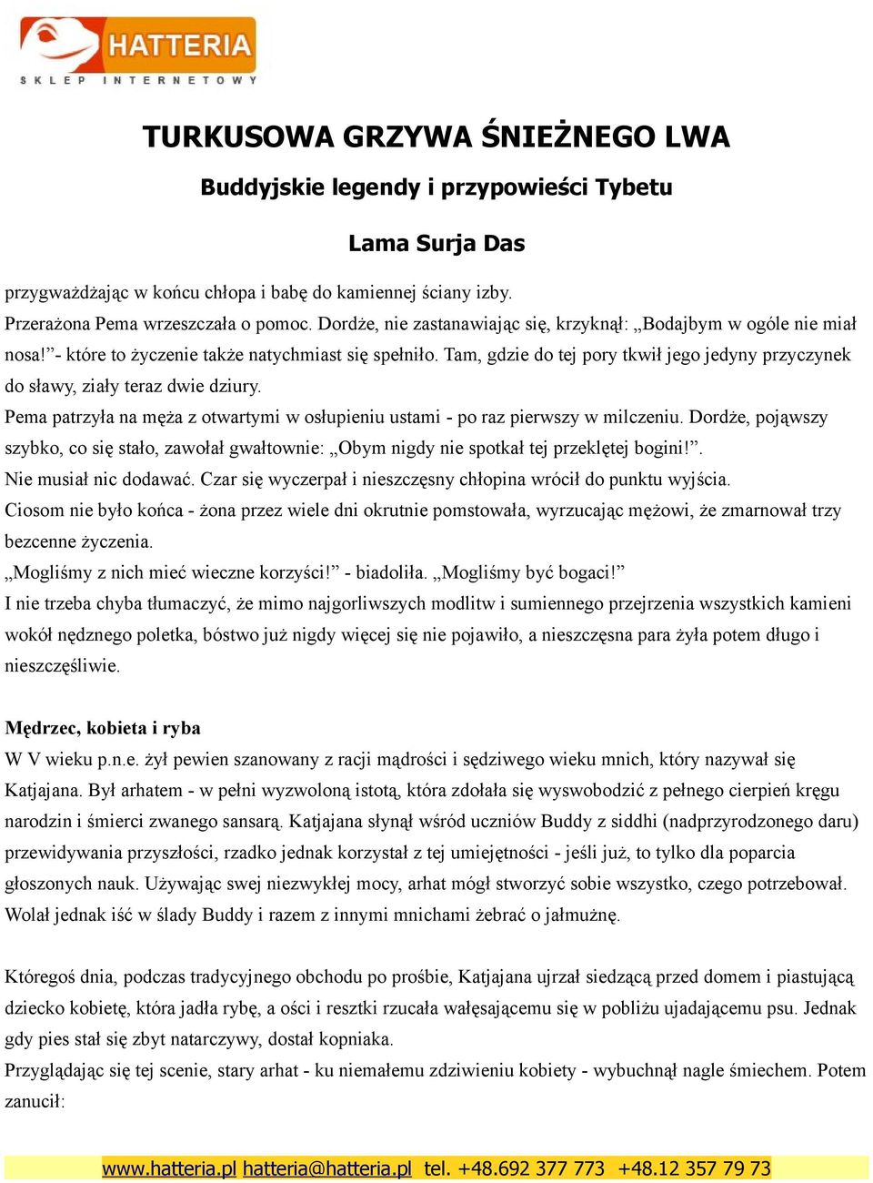 Pema patrzyła na męża z otwartymi w osłupieniu ustami - po raz pierwszy w milczeniu. Dordże, pojąwszy szybko, co się stało, zawołał gwałtownie: Obym nigdy nie spotkał tej przeklętej bogini!