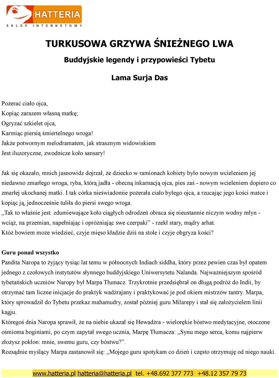 Jak się okazało, mnich jasnowidz dojrzał, że dziecko w ramionach kobiety było nowym wcieleniem jej niedawno zmarłego wroga, ryba, którą jadła - obecną inkarnacją ojca, pies zaś - nowym wcieleniem