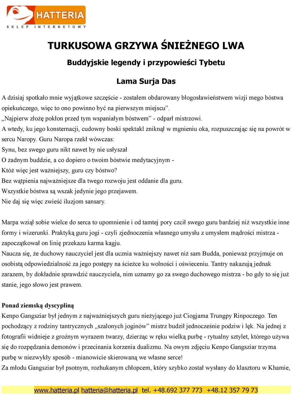 Guru Naropa rzekł wówczas: Synu, bez swego guru nikt nawet by nie usłyszał O żadnym buddzie, a co dopiero o twoim bóstwie medytacyjnym - Któż więc jest ważniejszy, guru czy bóstwo?