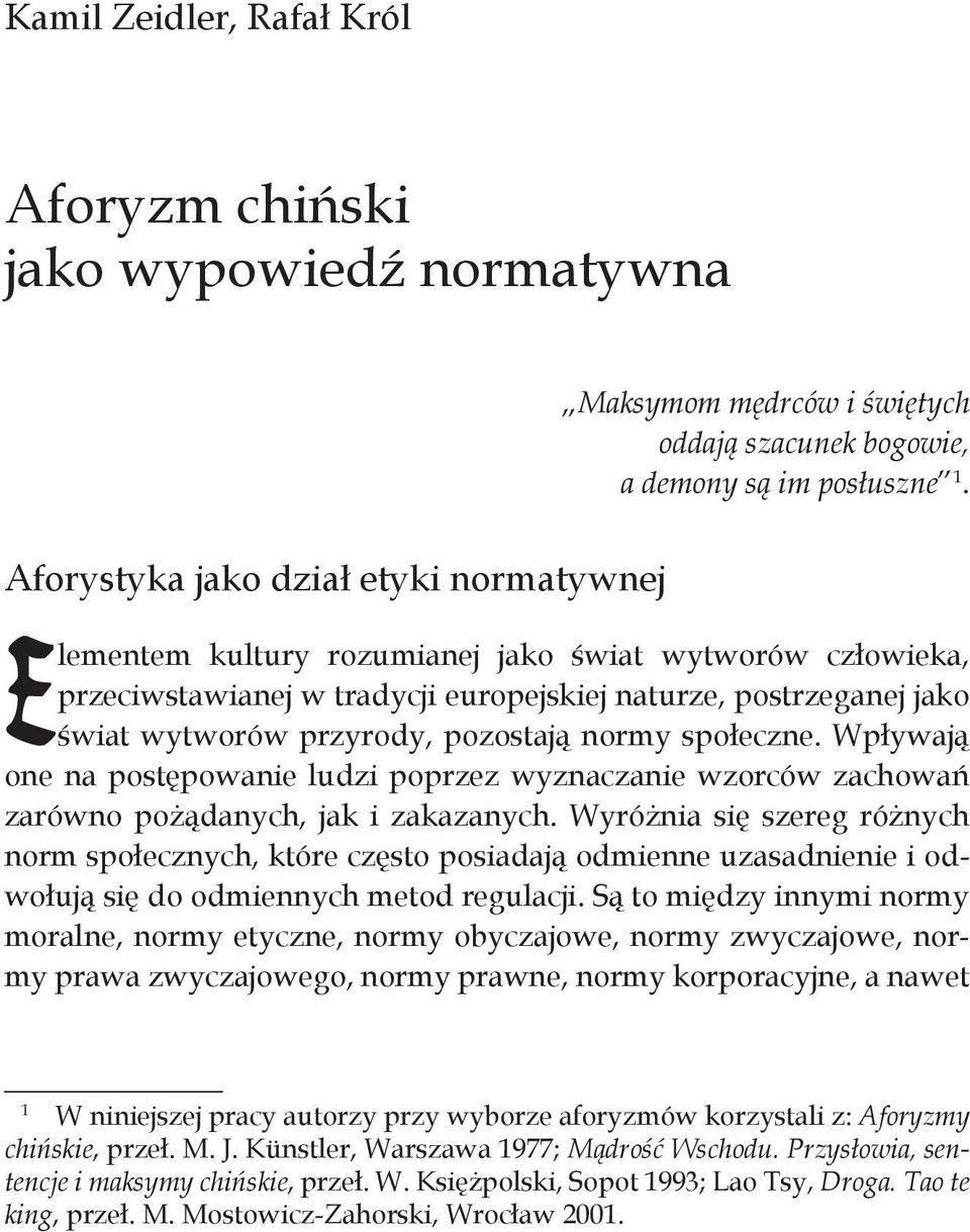pozostają normy społeczne. Wpływają one na postępowanie ludzi poprzez wyznaczanie wzorców zachowań zarówno pożądanych, jak i zakazanych.