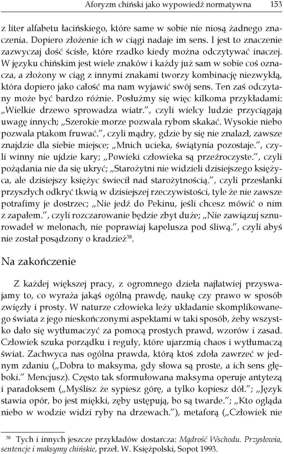 W języku chińskim jest wiele znaków i każdy już sam w sobie coś oznacza, a złożony w ciąg z innymi znakami tworzy kombinację niezwykłą, która dopiero jako całość ma nam wyjawić swój sens.