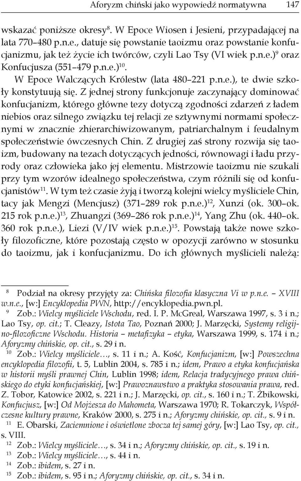 Z jednej strony funkcjonuje zaczynający dominować konfucjanizm, którego główne tezy dotyczą zgodności zdarzeń z ładem niebios oraz silnego związku tej relacji ze sztywnymi normami społecznymi w