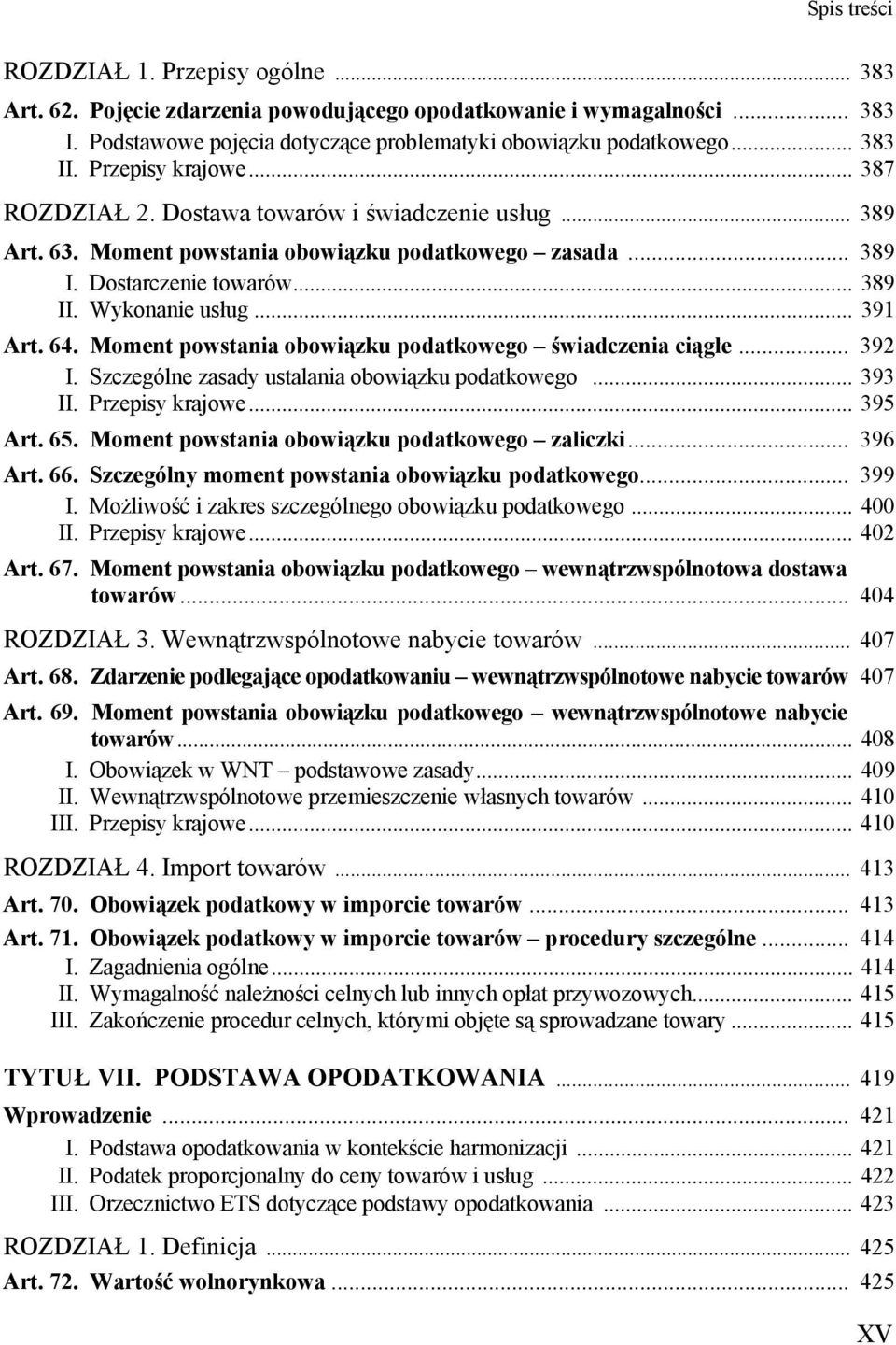 .. 391 Art. 64. Moment powstania obowiązku podatkowego świadczenia ciągłe... 392 I. Szczególne zasady ustalania obowiązku podatkowego... 393 II. Przepisy krajowe... 395 Art. 65.
