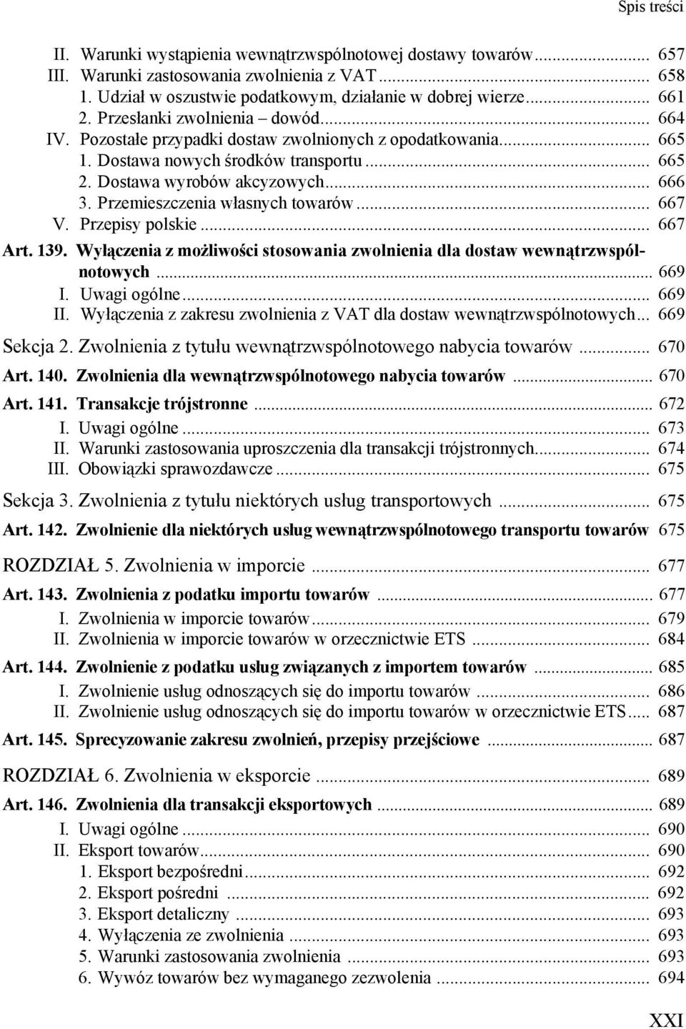 Przemieszczenia własnych towarów... 667 V. Przepisy polskie... 667 Art. 139. Wyłączenia z możliwości stosowania zwolnienia dla dostaw wewnątrzwspólnotowych... 669 I. Uwagi ogólne... 669 II.