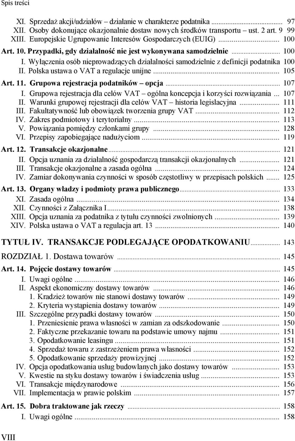 Wyłączenia osób nieprowadzących działalności samodzielnie z definicji podatnika 100 II. Polska ustawa o VAT a regulacje unijne... 105 Art. 11. Grupowa rejestracja podatników opcja... 107 I.