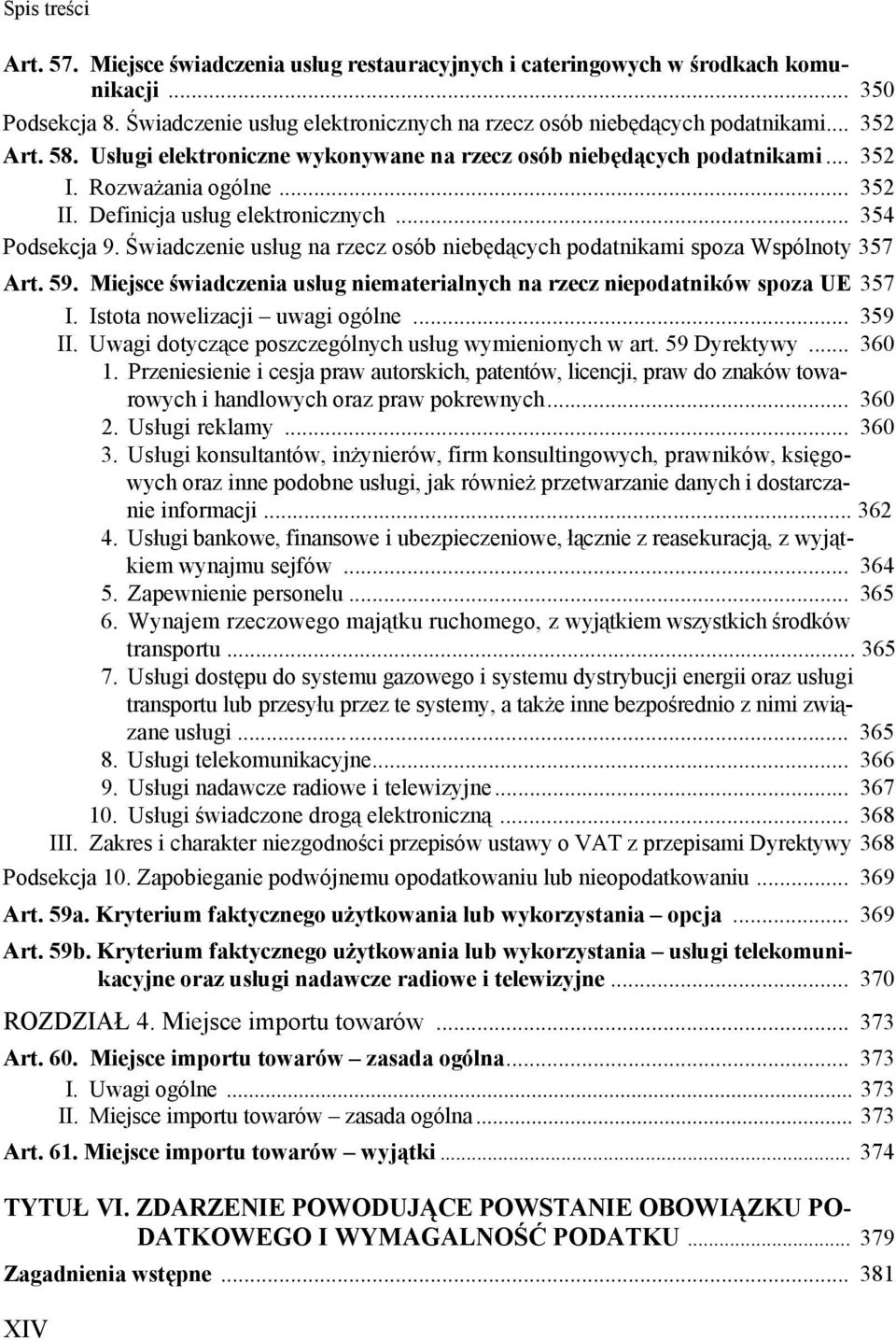 Świadczenie usług na rzecz osób niebędących podatnikami spoza Wspólnoty 357 Art. 59. Miejsce świadczenia usług niematerialnych na rzecz niepodatników spoza UE 357 I. Istota nowelizacji uwagi ogólne.