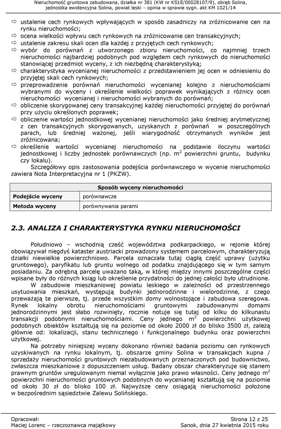 nieruchomości stanowiącej przedmiot wyceny, z ich niezbędną charakterystyką; charakterystyka wycenianej nieruchomości z przedstawieniem jej ocen w odniesieniu do przyjętej skali cech rynkowych;