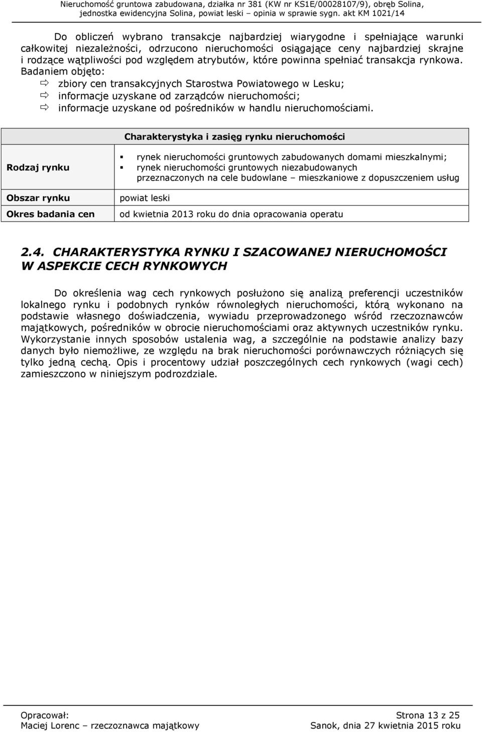 Badaniem objęto: zbiory cen transakcyjnych Starostwa Powiatowego w Lesku; informacje uzyskane od zarządców nieruchomości; informacje uzyskane od pośredników w handlu nieruchomościami.