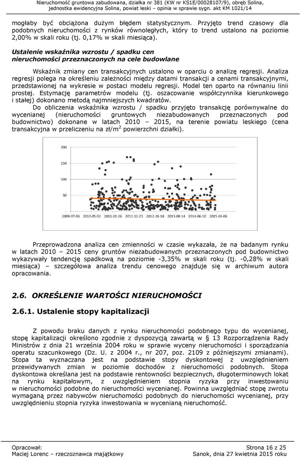 Analiza regresji polega na określeniu zależności między datami transakcji a cenami transakcyjnymi, przedstawionej na wykresie w postaci modelu regresji. Model ten oparto na równaniu linii prostej.