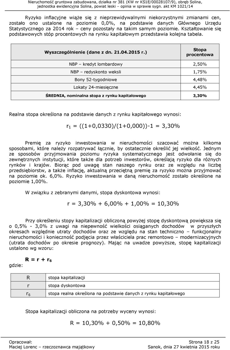 ) Stopa procentowa NBP kredyt lombardowy 2,50% NBP redyskonto weksli 1,75% Bony 52-tygodniowe 4,48% Lokaty 24-miesięczne 4,45% ŚREDNIA, nominalna stopa z rynku kapitałowego 3,30% Realna stopa