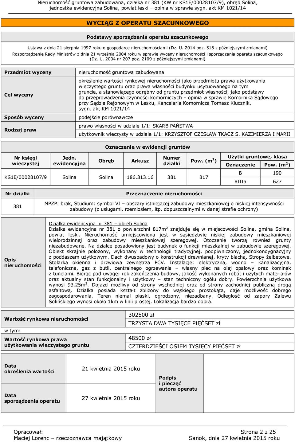 2109 z późniejszymi zmianami) Przedmiot wyceny Cel wyceny Sposób wyceny Rodzaj praw nieruchomość gruntowa zabudowana określenie wartości rynkowej nieruchomości jako przedmiotu prawa użytkowania