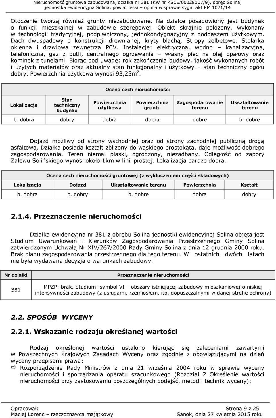 Stolarka okienna i drzwiowa zewnętrza PCV. Instalacje: elektryczna, wodno kanalizacyjna, telefoniczna, gaz z butli, centralnego ogrzewania własny piec na olej opałowy oraz kominek z tunelami.