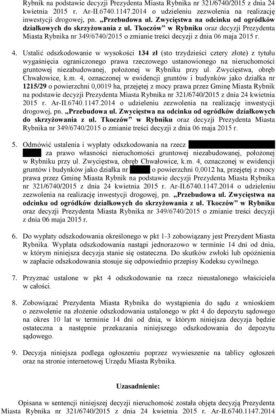 Ustalić odszkodowanie w wysokości 134 zł (sto trzydzieści cztery złote) z tytułu wygaśnięcia ograniczonego prawa rzeczowego ustanowionego na nieruchomości gruntowej niezabudowanej, położonej w