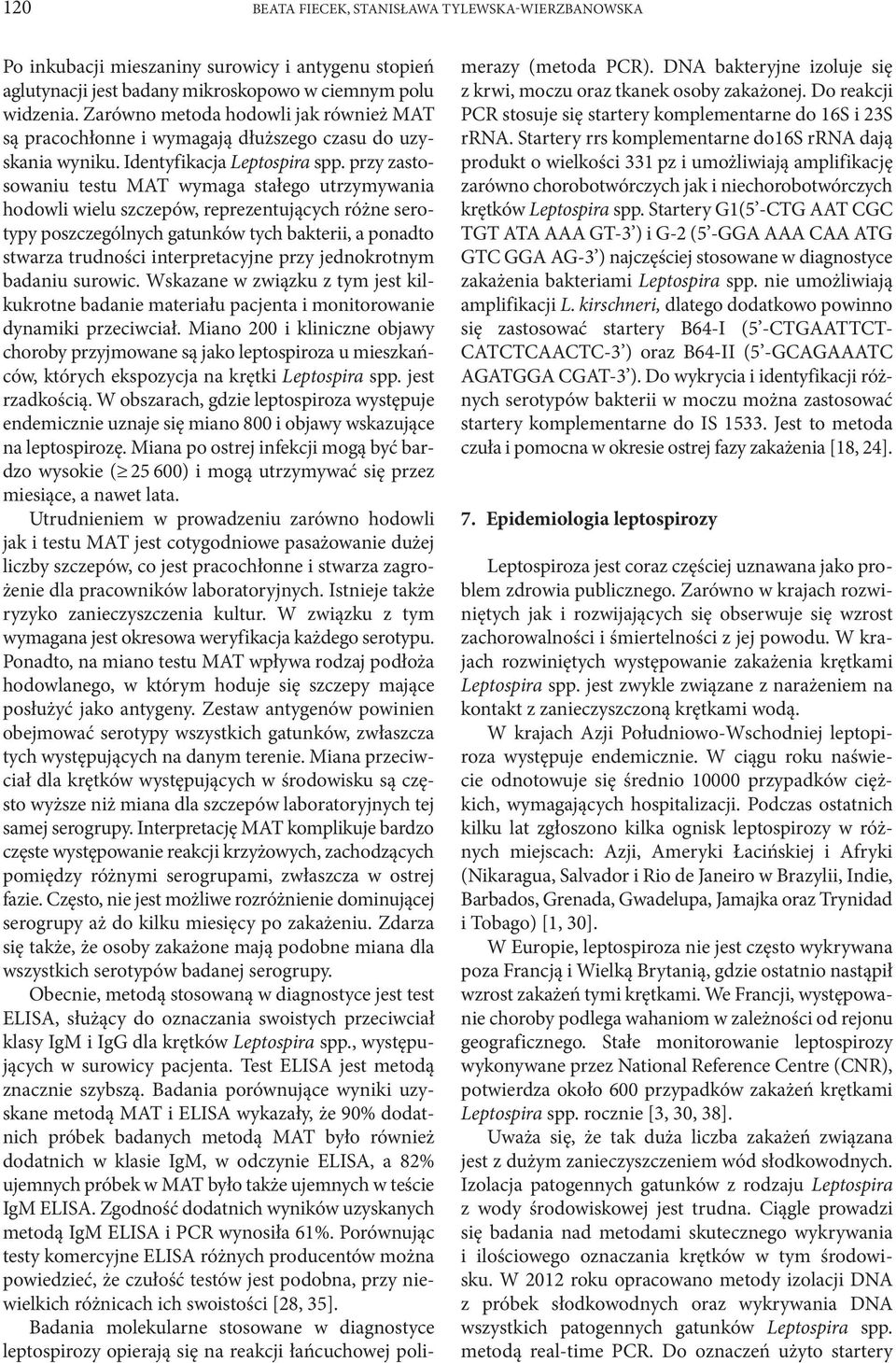 przy zastosowaniu testu MAT wymaga stałego utrzymywania hodowli wielu szczepów, reprezentujących różne serotypy poszczególnych gatunków tych bakterii, a ponadto stwarza trudności interpretacyjne przy