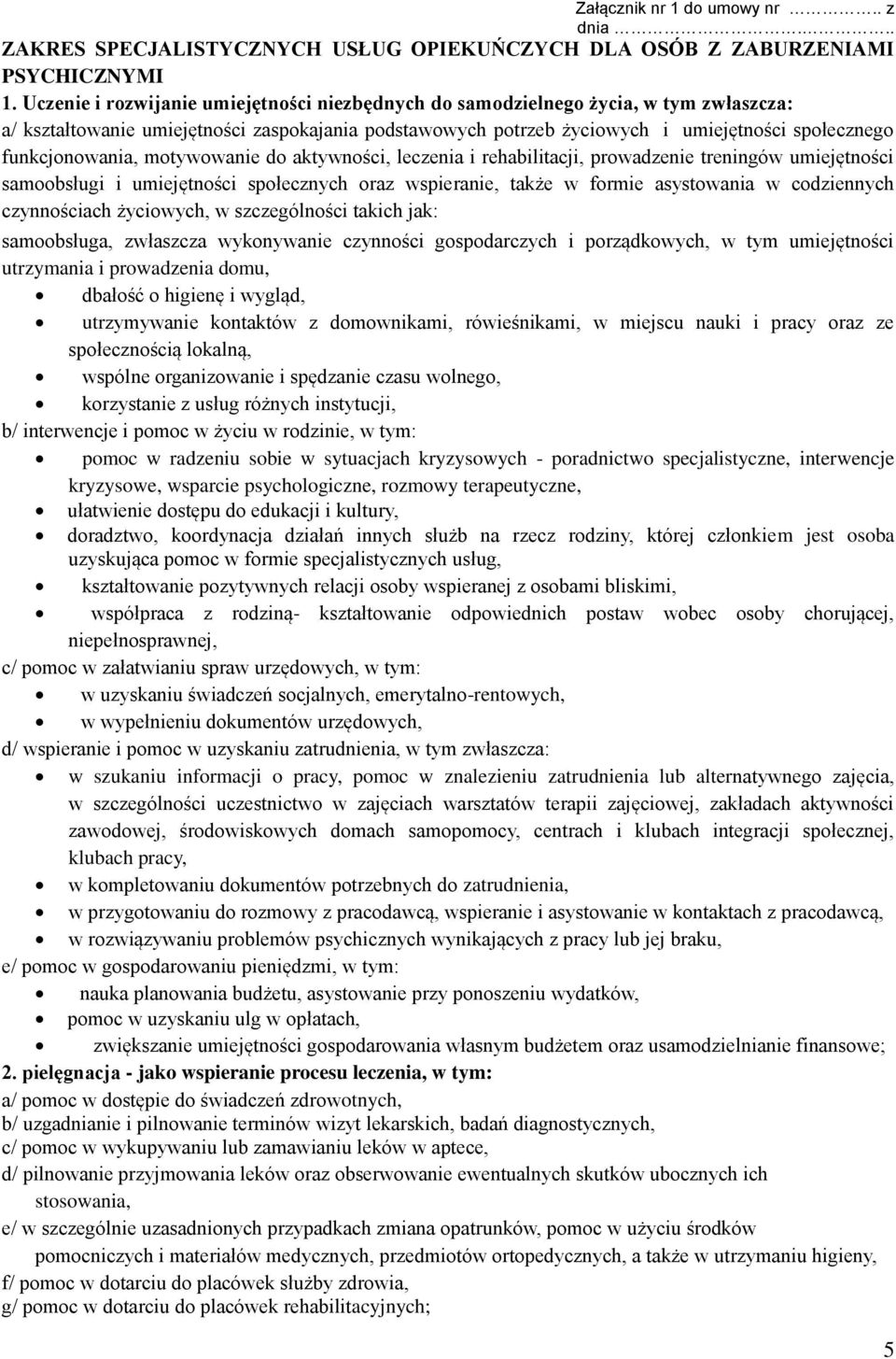 funkcjonowania, motywowanie do aktywności, leczenia i rehabilitacji, prowadzenie treningów umiejętności samoobsługi i umiejętności społecznych oraz wspieranie, także w formie asystowania w
