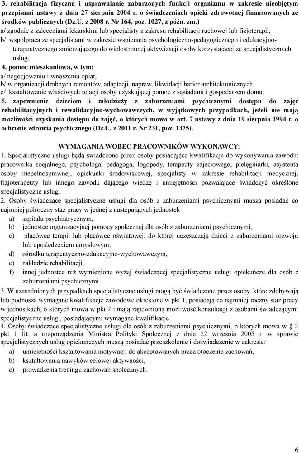 ) a/ zgodnie z zaleceniami lekarskimi lub specjalisty z zakresu rehabilitacji ruchowej lub fizjoterapii, b/ współpraca ze specjalistami w zakresie wspierania psychologiczno-pedagogicznego i