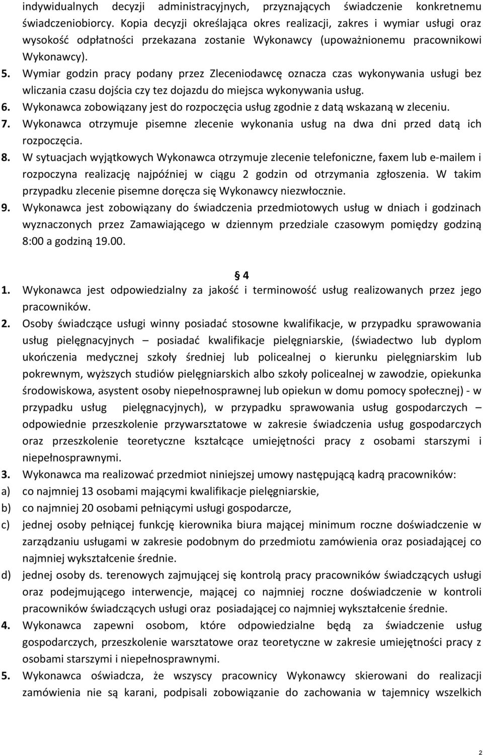 Wymiar godzin pracy podany przez Zleceniodawcę oznacza czas wykonywania usługi bez wliczania czasu dojścia czy tez dojazdu do miejsca wykonywania usług. 6.