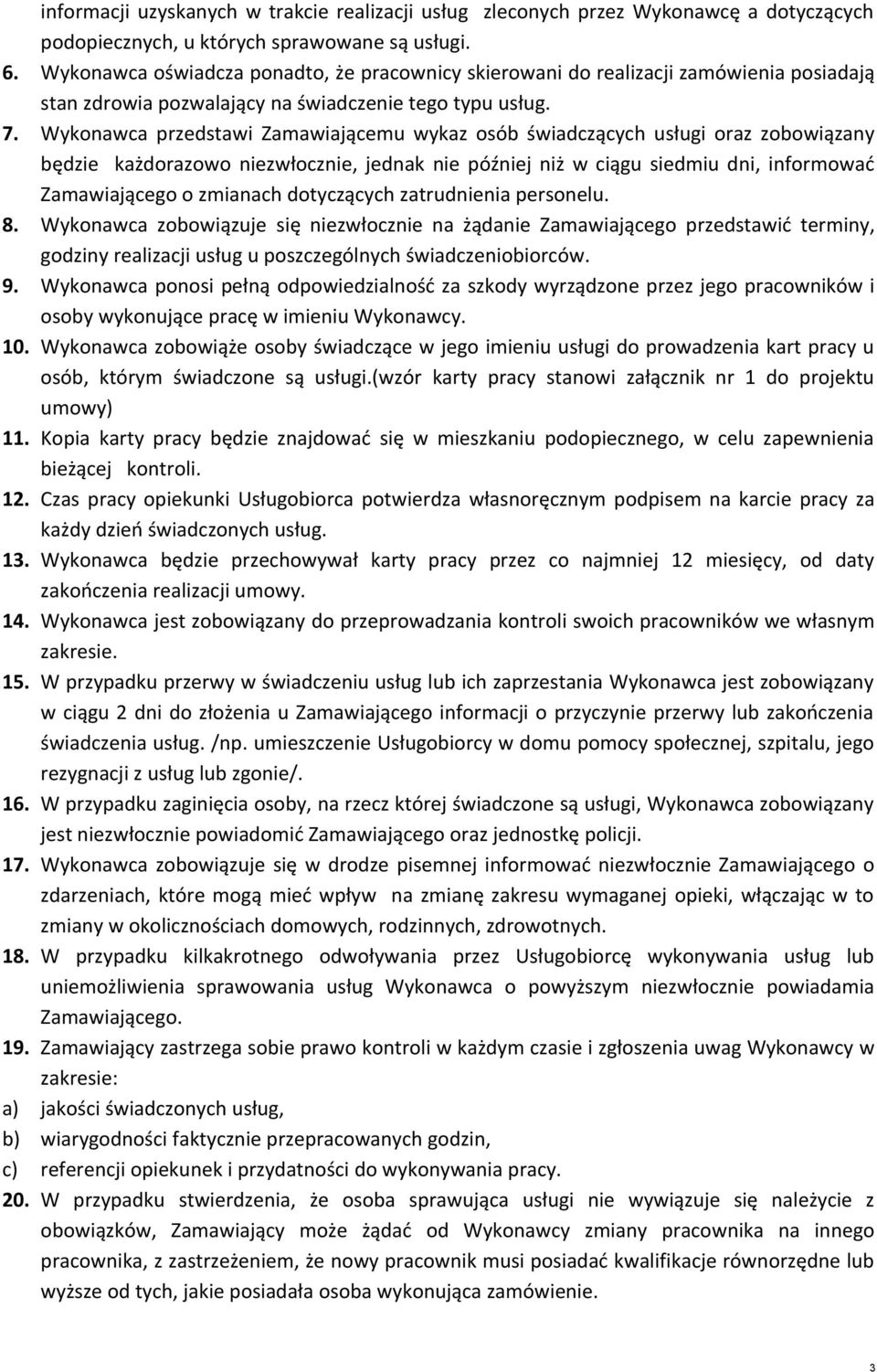 Wykonawca przedstawi Zamawiającemu wykaz osób świadczących usługi oraz zobowiązany będzie każdorazowo niezwłocznie, jednak nie później niż w ciągu siedmiu dni, informować Zamawiającego o zmianach
