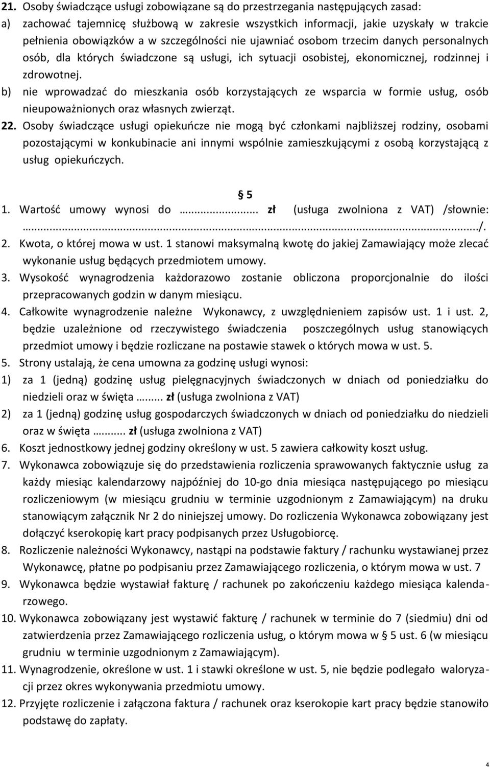 b) nie wprowadzać do mieszkania osób korzystających ze wsparcia w formie usług, osób nieupoważnionych oraz własnych zwierząt. 22.