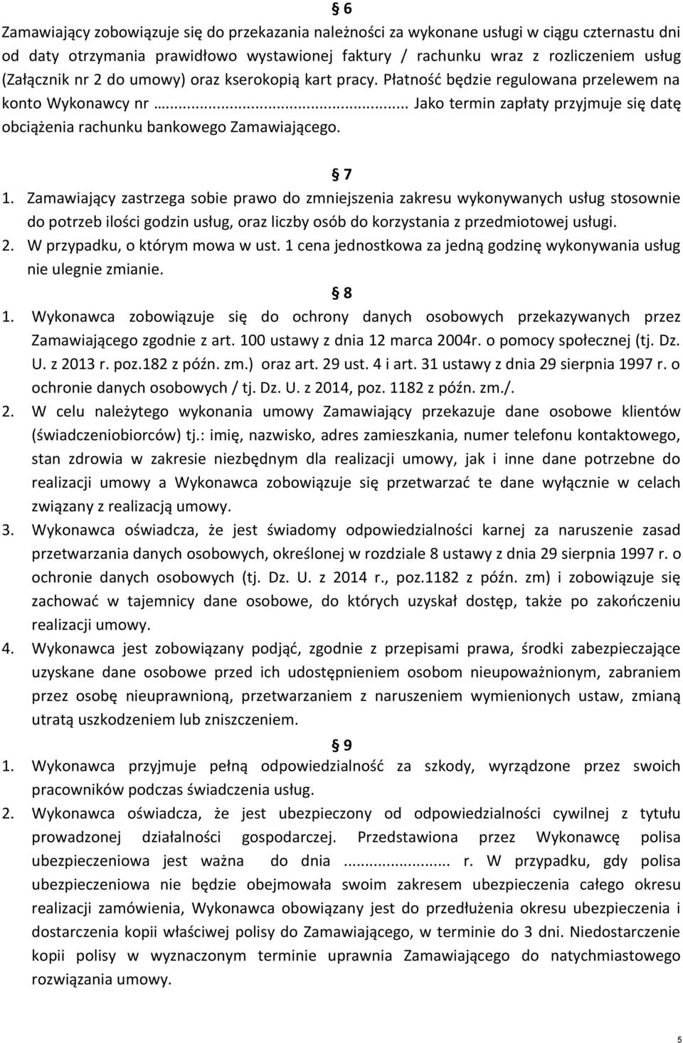 Zamawiający zastrzega sobie prawo do zmniejszenia zakresu wykonywanych usług stosownie do potrzeb ilości godzin usług, oraz liczby osób do korzystania z przedmiotowej usługi. 2.