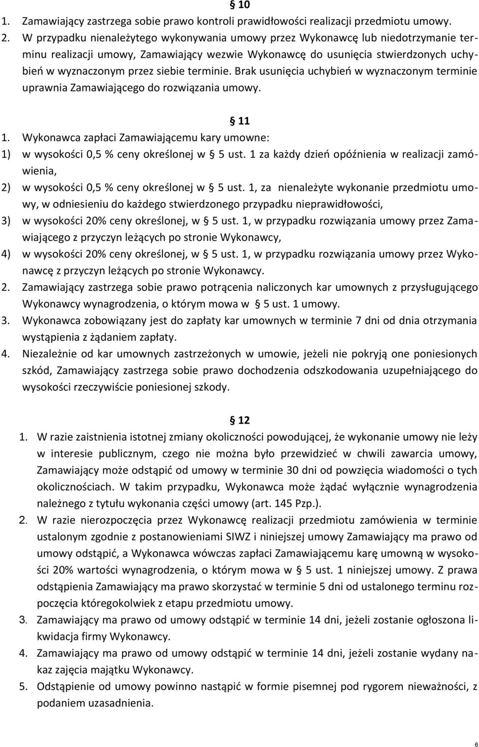 terminie. Brak usunięcia uchybień w wyznaczonym terminie uprawnia Zamawiającego do rozwiązania umowy. 11 1. Wykonawca zapłaci Zamawiającemu kary umowne: 1) w wysokości 0,5 % ceny określonej w 5 ust.