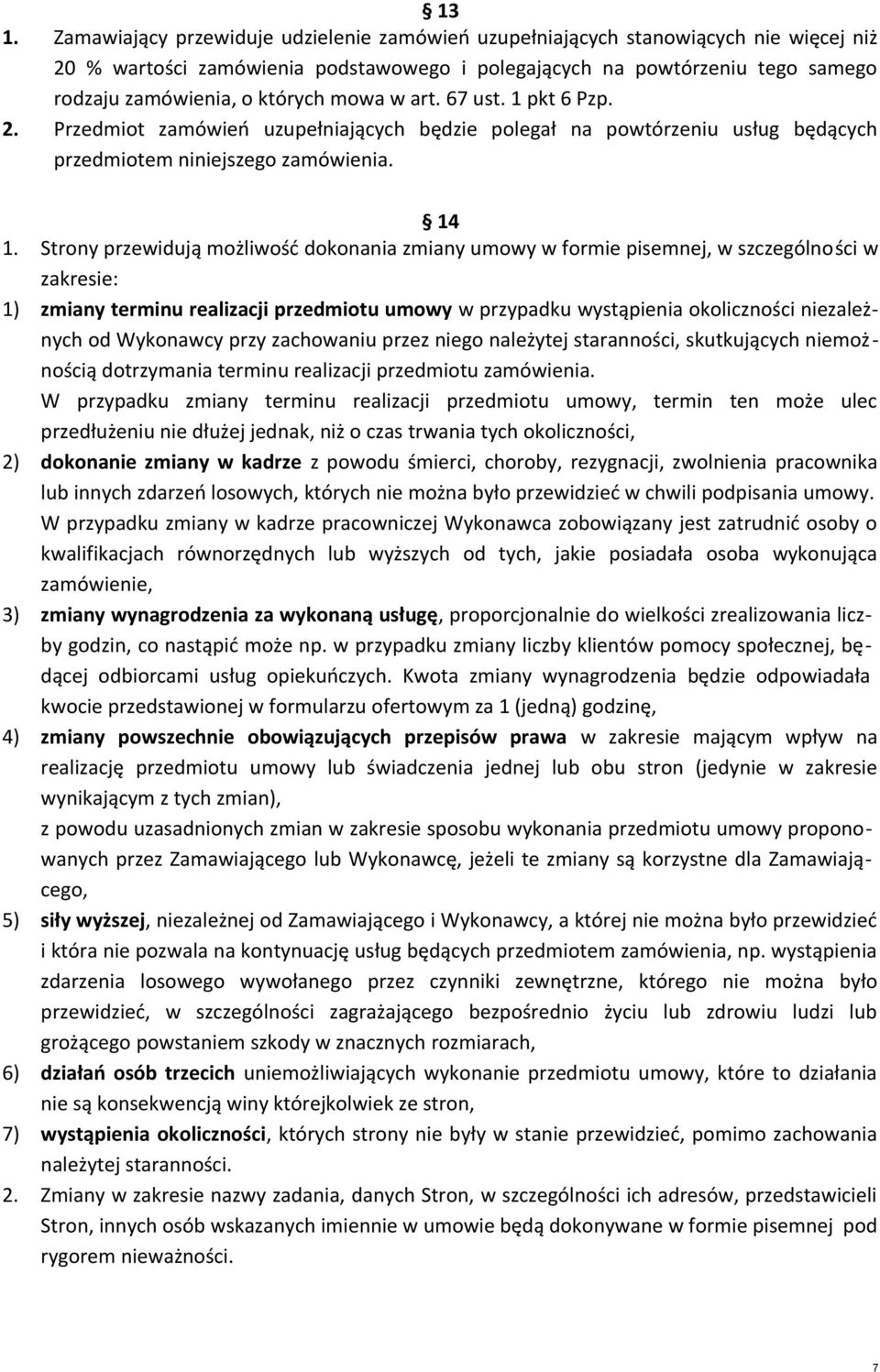 Strony przewidują możliwość dokonania zmiany umowy w formie pisemnej, w szczególności w zakresie: 1) zmiany terminu realizacji przedmiotu umowy w przypadku wystąpienia okoliczności niezależnych od