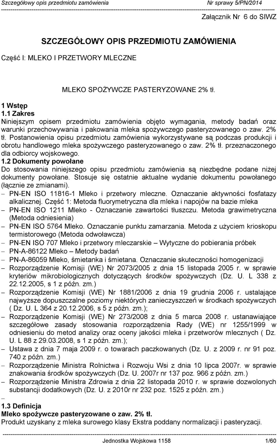 Postanowienia opisu przedmiotu zamówienia wykorzystywane są podczas produkcji i obrotu handlowego mleka spożywczego pasteryzowanego o zaw. 2% tł. przeznaczonego dla odbiorcy wojskowego. 1.