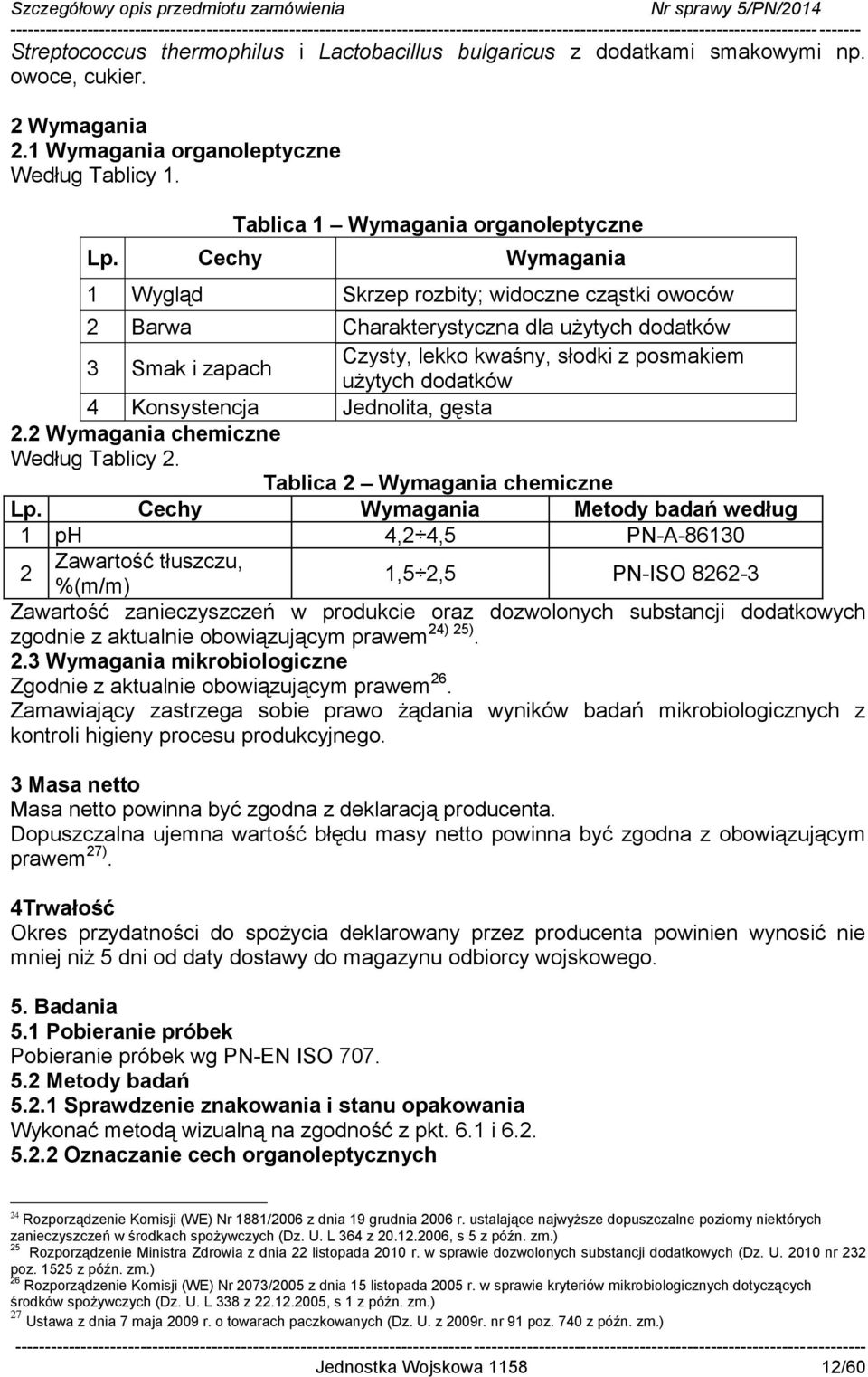 dodatków 4 Konsystencja Jednolita, gęsta 2.2 Wymagania chemiczne Według Tablicy 2.