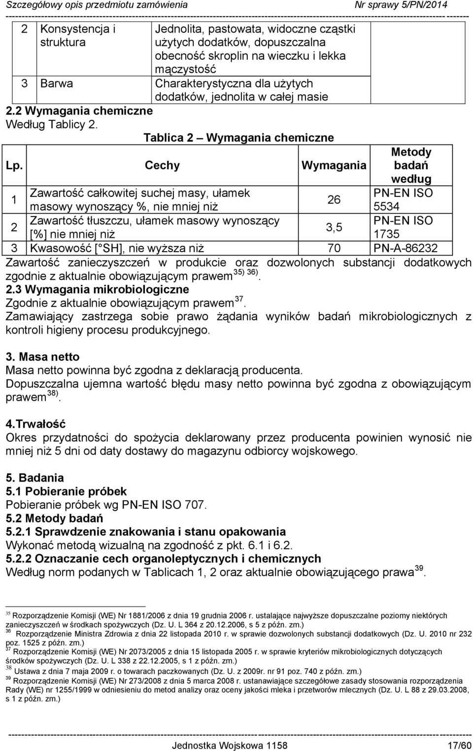 Tablica 2 Wymagania chemiczne Metody badań 1 Zawartość całkowitej suchej masy, ułamek 26 masowy wynoszący %, nie mniej niż 5534 2 Zawartość tłuszczu, ułamek masowy wynoszący 3,5 [%] nie mniej niż