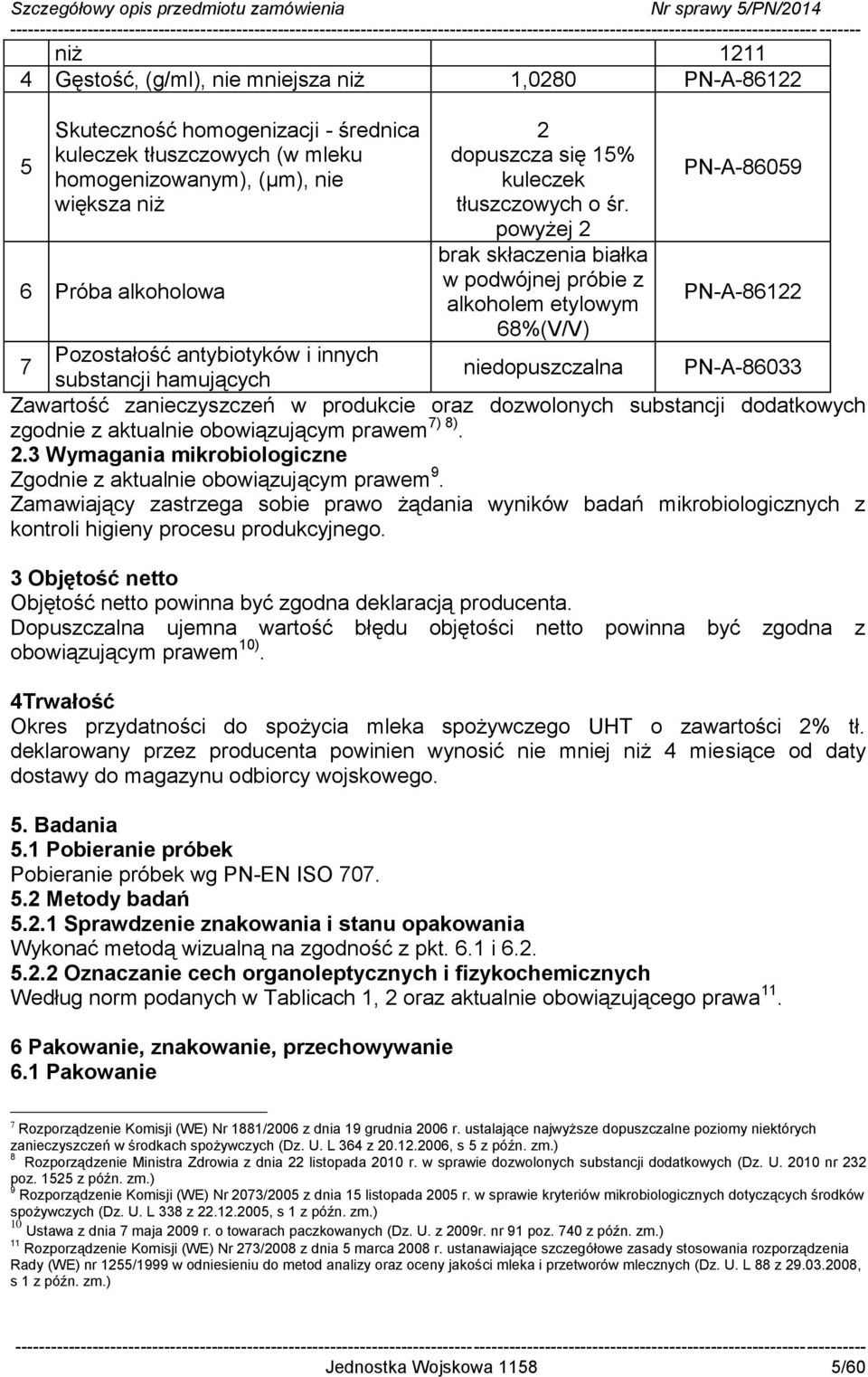 powyżej 2 brak skłaczenia białka w podwójnej próbie z alkoholem etylowym 68%(V/V) PN-A-86059 PN-A-86122 Pozostałość antybiotyków i innych 7 niedopuszczalna PN-A-86033 substancji hamujących Zawartość