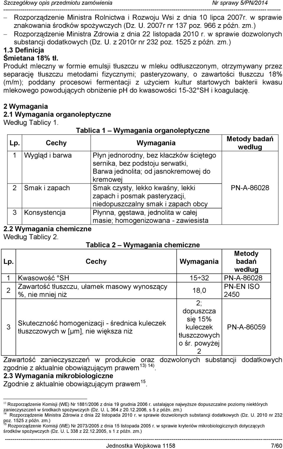 Produkt mleczny w formie emulsji tłuszczu w mleku odtłuszczonym, otrzymywany przez separację tłuszczu metodami fizycznymi; pasteryzowany, o zawartości tłuszczu 18% (m/m); poddany procesowi