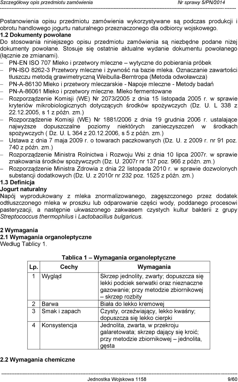 Stosuje się ostatnie aktualne wydanie dokumentu powołanego (łącznie ze zmianami). 707 Mleko i przetwory mleczne wytyczne do pobierania próbek PN-ISO 8262-3 Przetwory mleczne i żywność na bazie mleka.